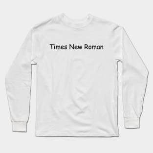 Times New Roman not in Times New Roman Long Sleeve T-Shirt